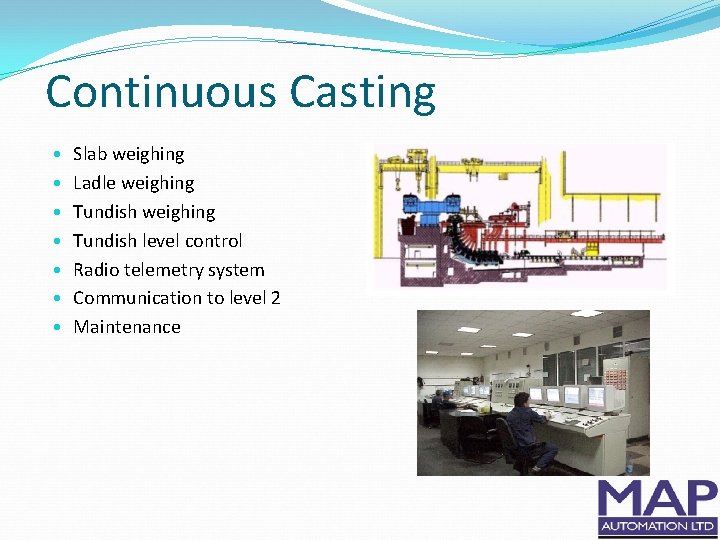 Continuous Casting • • Slab weighing Ladle weighing Tundish level control Radio telemetry system