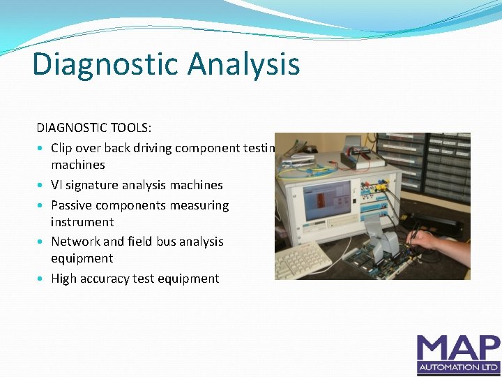 Diagnostic Analysis DIAGNOSTIC TOOLS: • Clip over back driving component testing machines • VI