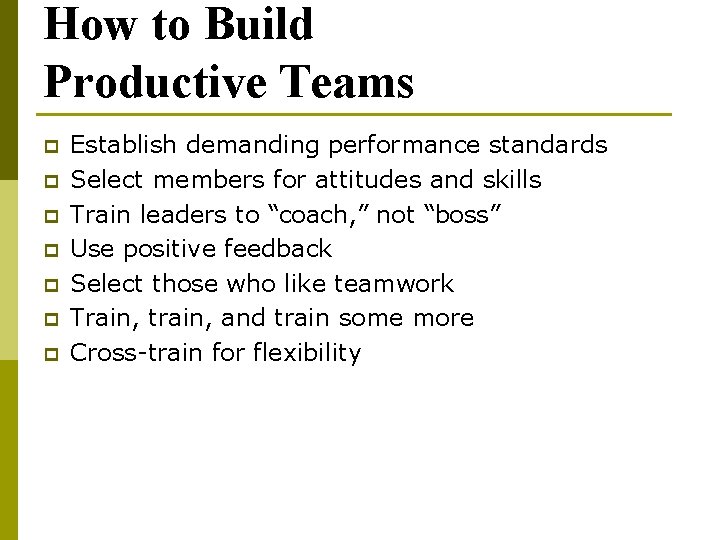 How to Build Productive Teams p p p p Establish demanding performance standards Select