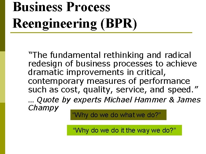 Business Process Reengineering (BPR) “The fundamental rethinking and radical redesign of business processes to