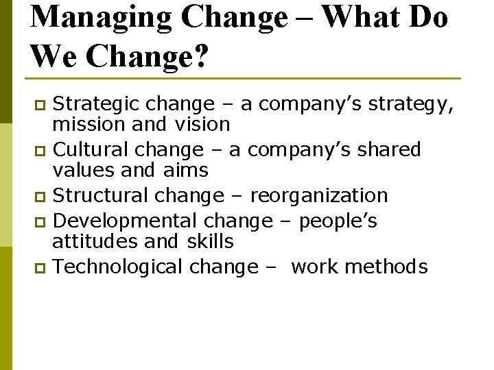 Managing Change – What Do We Change? Strategic change – a company’s strategy, mission