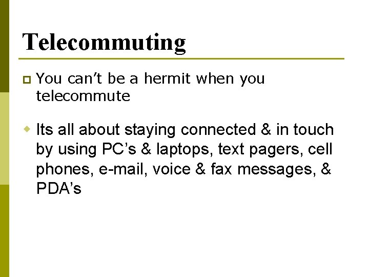Telecommuting p You can’t be a hermit when you telecommute w Its all about