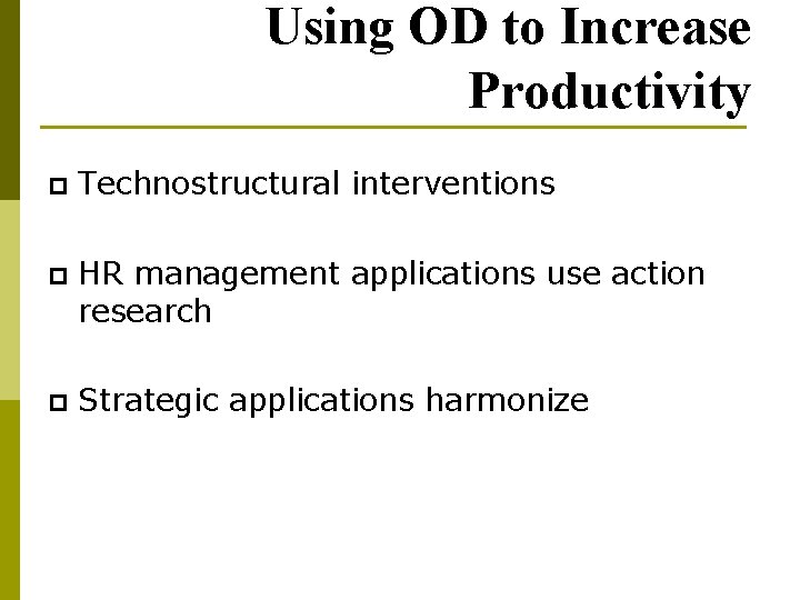 Using OD to Increase Productivity p Technostructural interventions p HR management applications use action