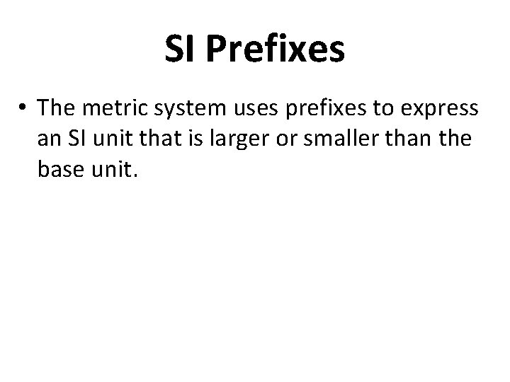 SI Prefixes • The metric system uses prefixes to express an SI unit that