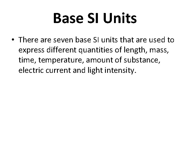 Base SI Units • There are seven base SI units that are used to