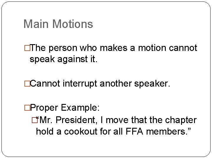 Main Motions �The person who makes a motion cannot speak against it. �Cannot interrupt