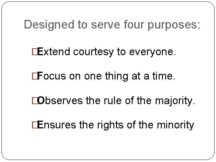 Designed to serve four purposes: �Extend courtesy to everyone. �Focus on one thing at
