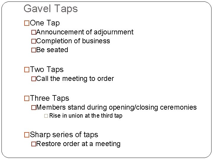 Gavel Taps �One Tap �Announcement of adjournment �Completion of business �Be seated �Two Taps