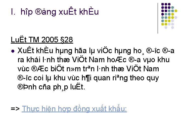 I. hîp ®ång xuÊt khÈu LuËt TM 2005 § 28 l XuÊt khÈu hµng