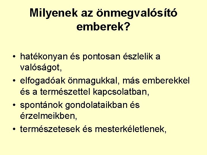 Milyenek az önmegvalósító emberek? • hatékonyan és pontosan észlelik a valóságot, • elfogadóak önmagukkal,