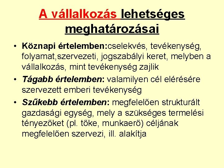 A vállalkozás lehetséges meghatározásai • Köznapi értelemben: cselekvés, tevékenység, folyamat, szervezeti, jogszabályi keret, melyben