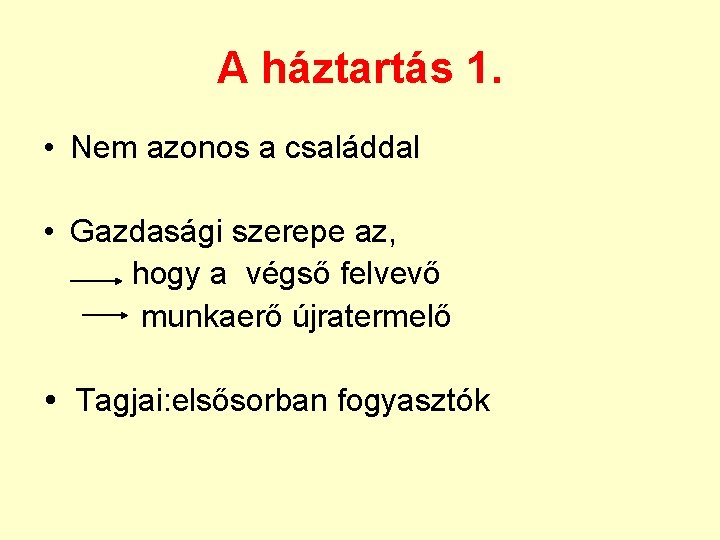 A háztartás 1. • Nem azonos a családdal • Gazdasági szerepe az, hogy a