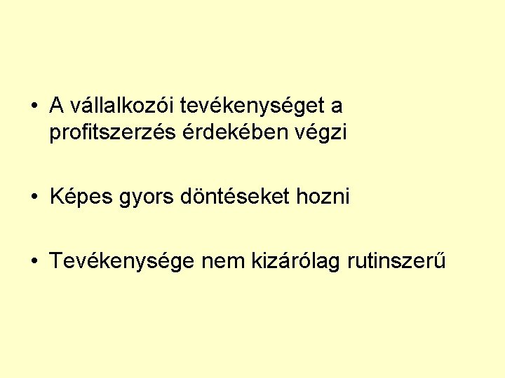  • A vállalkozói tevékenységet a profitszerzés érdekében végzi • Képes gyors döntéseket hozni