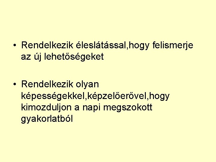  • Rendelkezik éleslátással, hogy felismerje az új lehetőségeket • Rendelkezik olyan képességekkel, képzelőerővel,