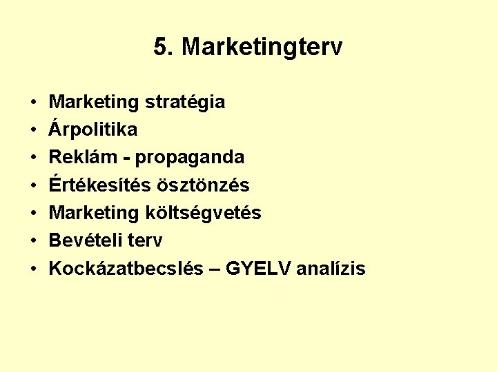 5. Marketingterv • • Marketing stratégia Árpolitika Reklám - propaganda Értékesítés ösztönzés Marketing költségvetés