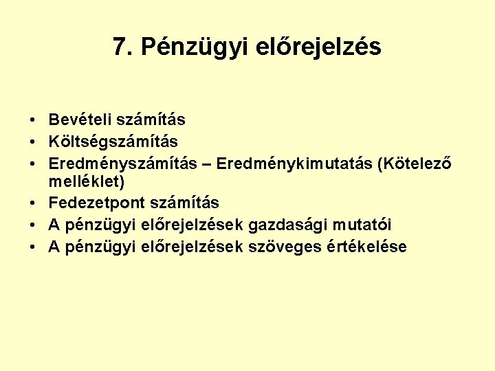 7. Pénzügyi előrejelzés • Bevételi számítás • Költségszámítás • Eredményszámítás – Eredménykimutatás (Kötelező melléklet)