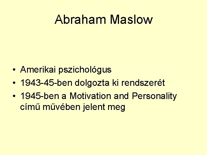 Abraham Maslow • Amerikai pszichológus • 1943 -45 -ben dolgozta ki rendszerét • 1945