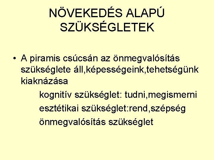 NÖVEKEDÉS ALAPÚ SZÜKSÉGLETEK • A piramis csúcsán az önmegvalósítás szükséglete áll, képességeink, tehetségünk kiaknázása