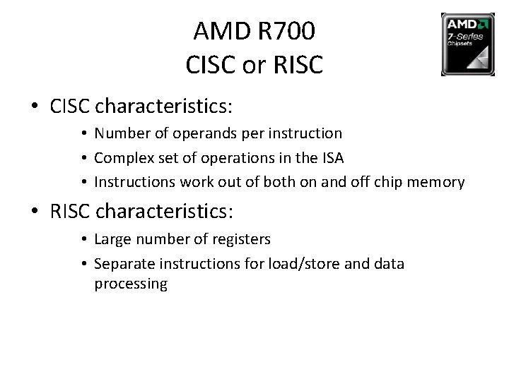 AMD R 700 CISC or RISC • CISC characteristics: • Number of operands per