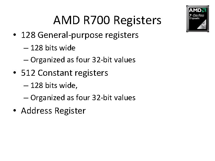 AMD R 700 Registers • 128 General-purpose registers – 128 bits wide – Organized