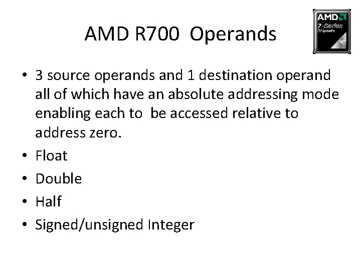 AMD R 700 Operands • 3 source operands and 1 destination operand all of