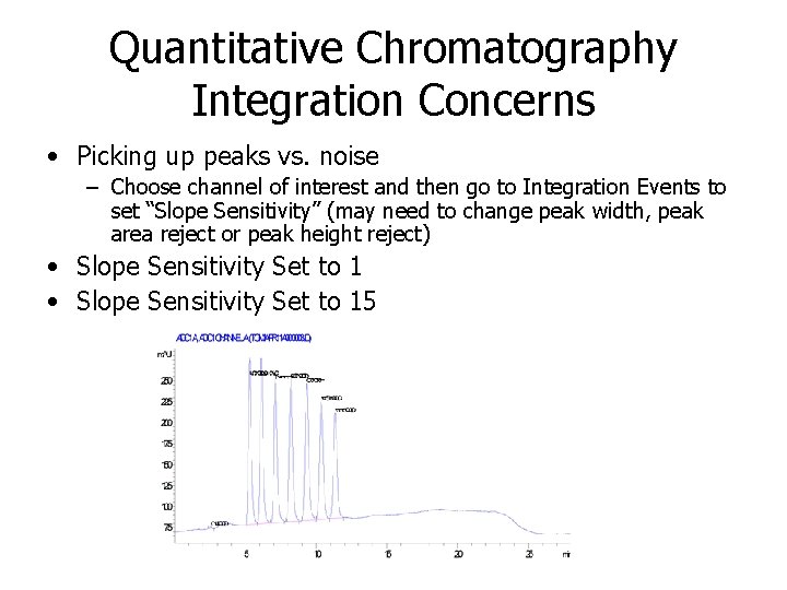 Quantitative Chromatography Integration Concerns • Picking up peaks vs. noise – Choose channel of