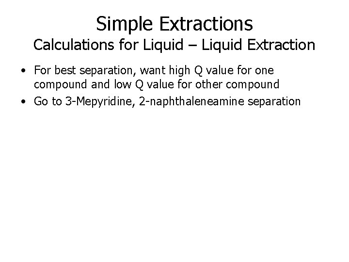 Simple Extractions Calculations for Liquid – Liquid Extraction • For best separation, want high Simple Extractions Calculations for Liquid – Liquid Extraction • For best separation, want high