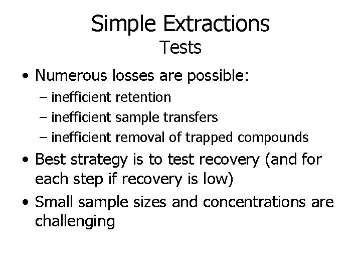 Simple Extractions Tests • Numerous losses are possible: – inefficient retention – inefficient sample