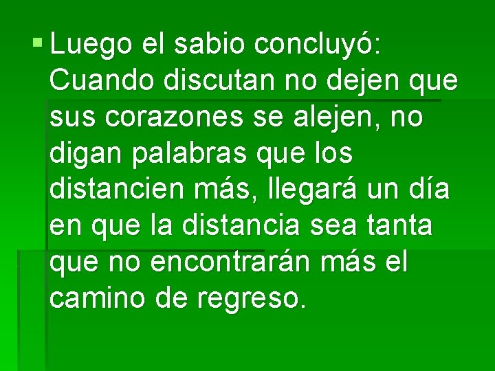 § Luego el sabio concluyó: Cuando discutan no dejen que sus corazones se alejen,