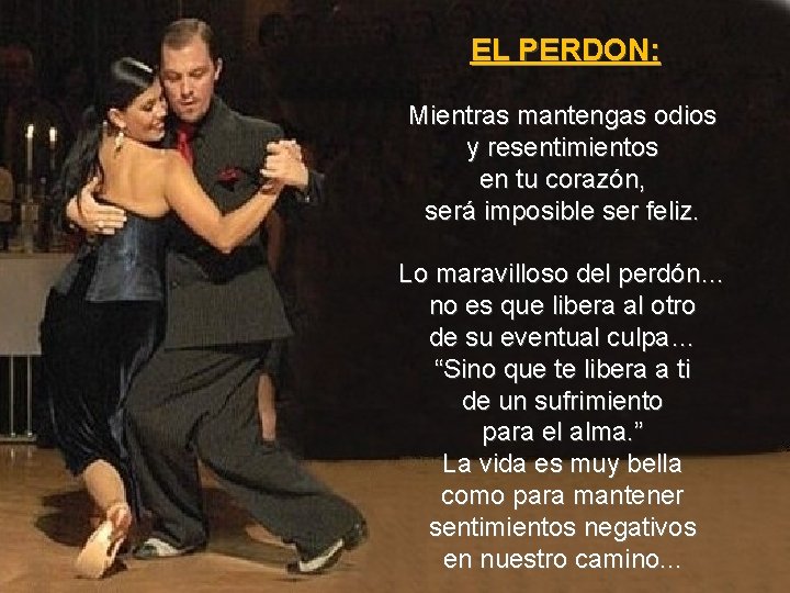EL PERDON: Mientras mantengas odios y resentimientos en tu corazón, será imposible ser feliz. EL PERDON: Mientras mantengas odios y resentimientos en tu corazón, será imposible ser feliz.
