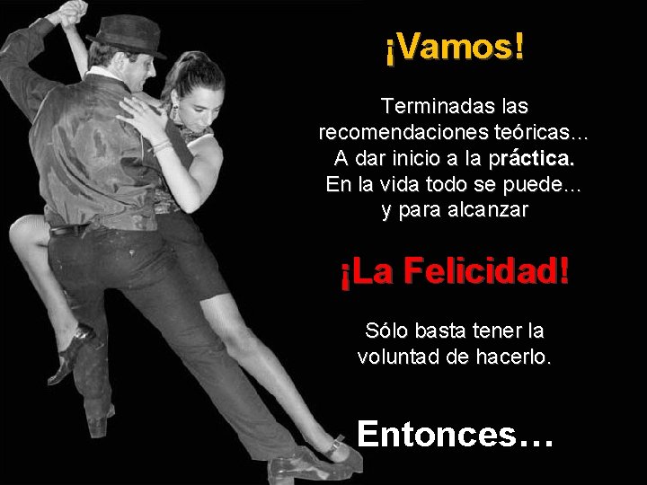 ¡Vamos! Terminadas las recomendaciones teóricas… A dar inicio a la práctica. En la vida ¡Vamos! Terminadas las recomendaciones teóricas… A dar inicio a la práctica. En la vida