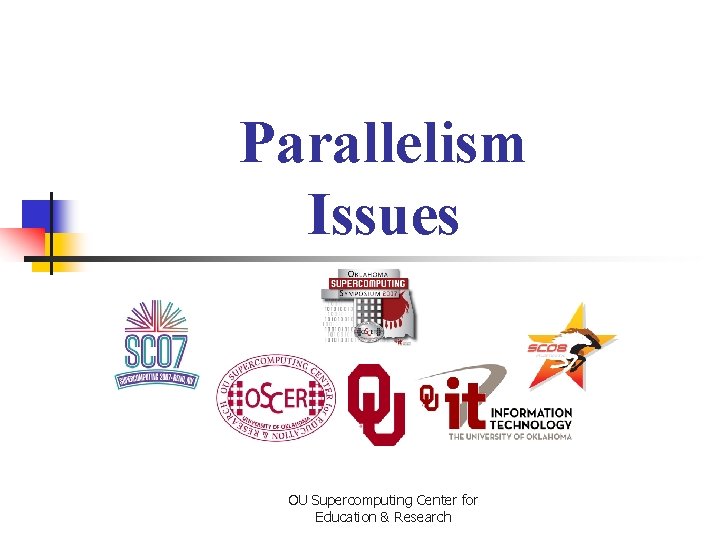 Parallelism Issues OU Supercomputing Center for Education & Research 