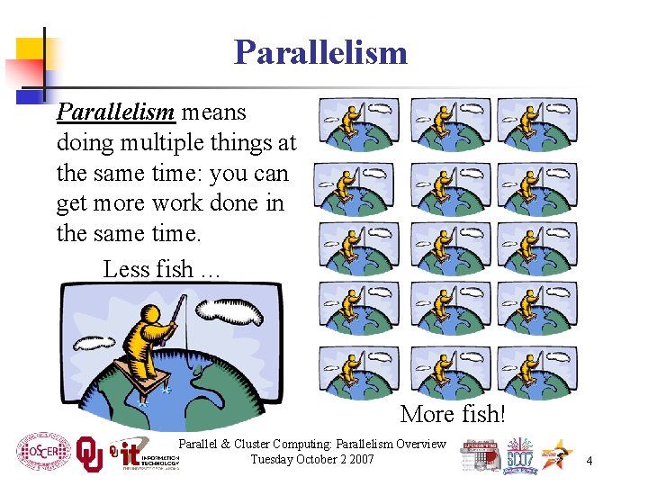 Parallelism means doing multiple things at the same time: you can get more work
