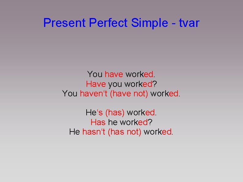 Present Perfect Simple - tvar You have worked. Have you worked? You haven‘t (have