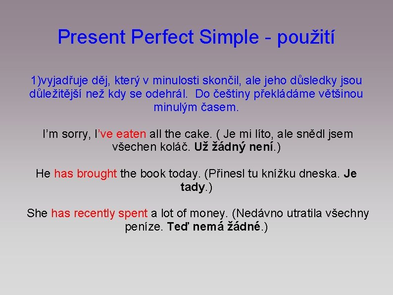 Present Perfect Simple - použití 1)vyjadřuje děj, který v minulosti skončil, ale jeho důsledky