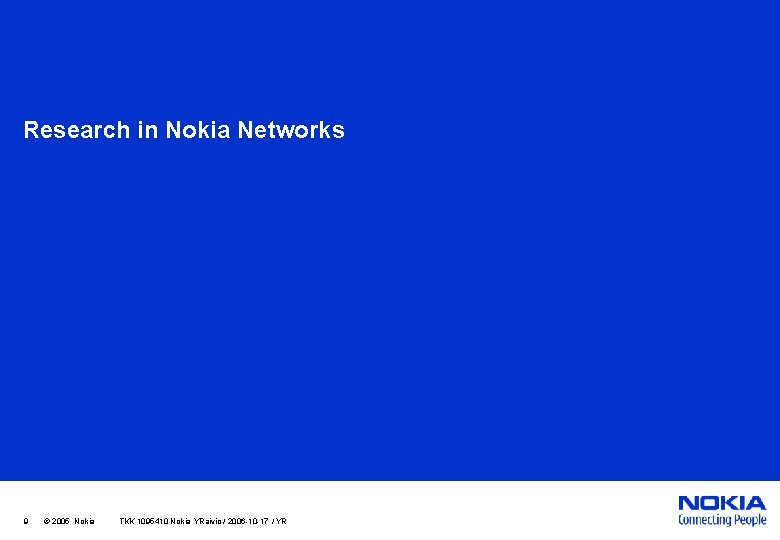 Research in Nokia Networks 9 © 2005 Nokia TKK 1095410 Nokia YRaivio / 2006