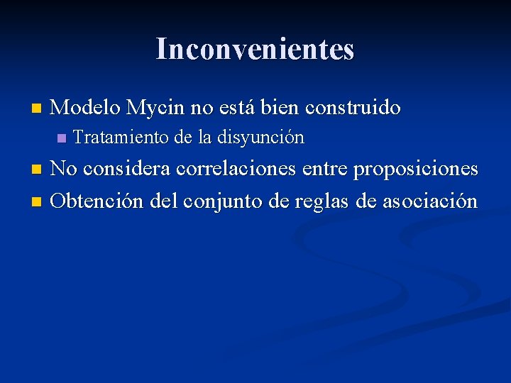 Inconvenientes n Modelo Mycin no está bien construido n Tratamiento de la disyunción No