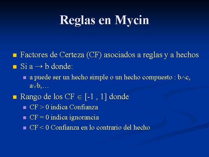 Reglas en Mycin n n Factores de Certeza (CF) asociados a reglas y a