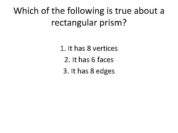 Which of the following is true about a rectangular prism? 1. It has 8