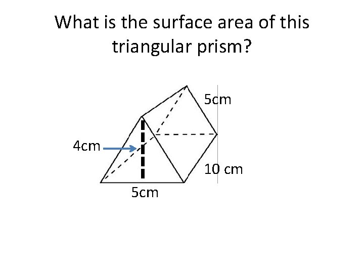 What is the surface area of this triangular prism? 5 cm 4 cm 10