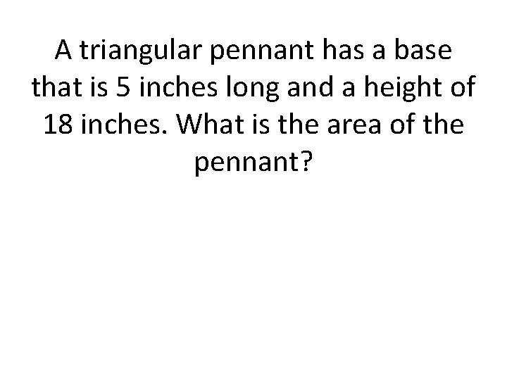 A triangular pennant has a base that is 5 inches long and a height