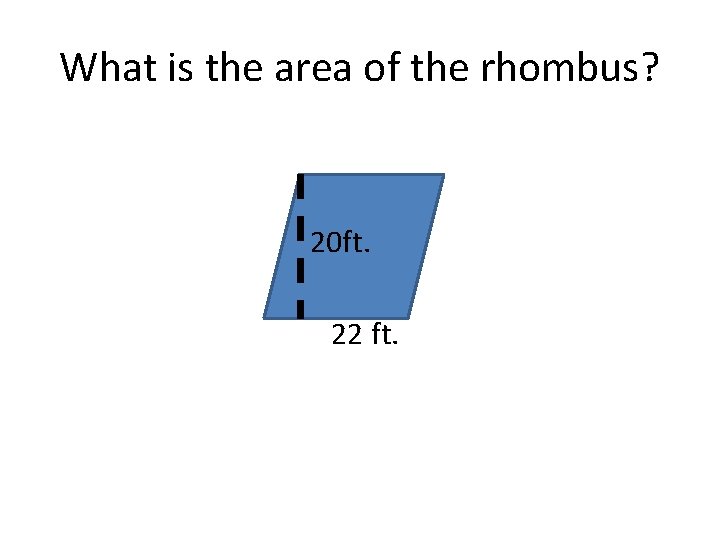 What is the area of the rhombus? 20 ft. 22 ft. 