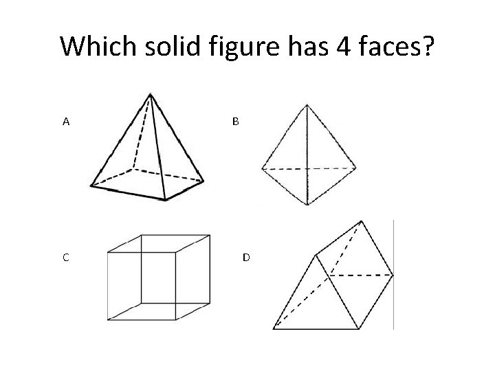 Which solid figure has 4 faces? A C B D 