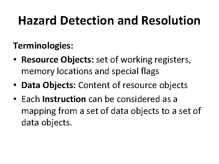 Hazard Detection and Resolution Terminologies: • Resource Objects: set of working registers, memory locations