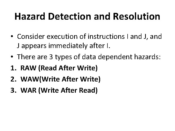 Hazard Detection and Resolution • Consider execution of instructions I and J, and J