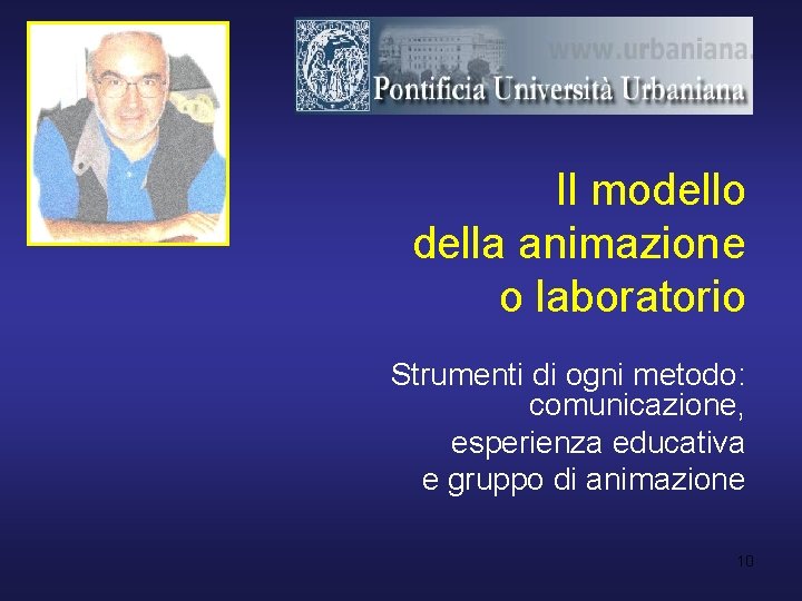 Il modello della animazione o laboratorio Strumenti di ogni metodo: comunicazione, esperienza educativa e