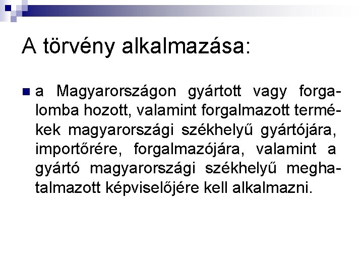 A törvény alkalmazása: n a Magyarországon gyártott vagy forgalomba hozott, valamint forgalmazott termékek magyarországi