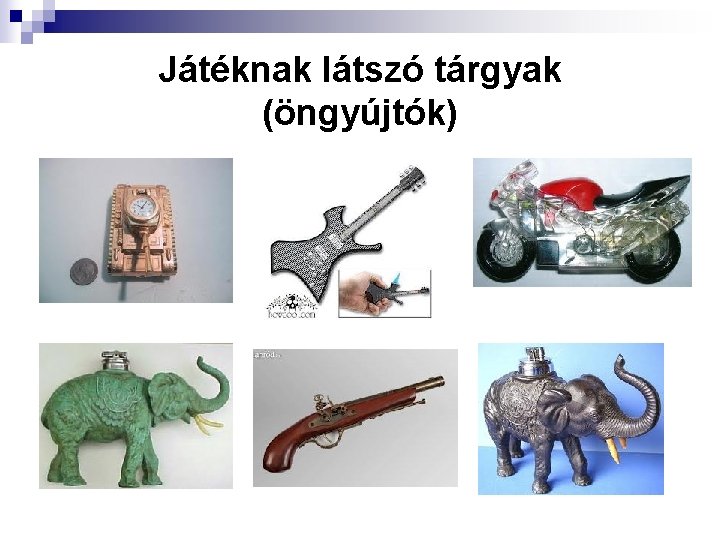 Játéknak látszó tárgyak (öngyújtók) 