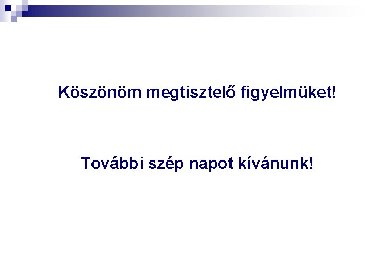 Köszönöm megtisztelő figyelmüket! További szép napot kívánunk! 