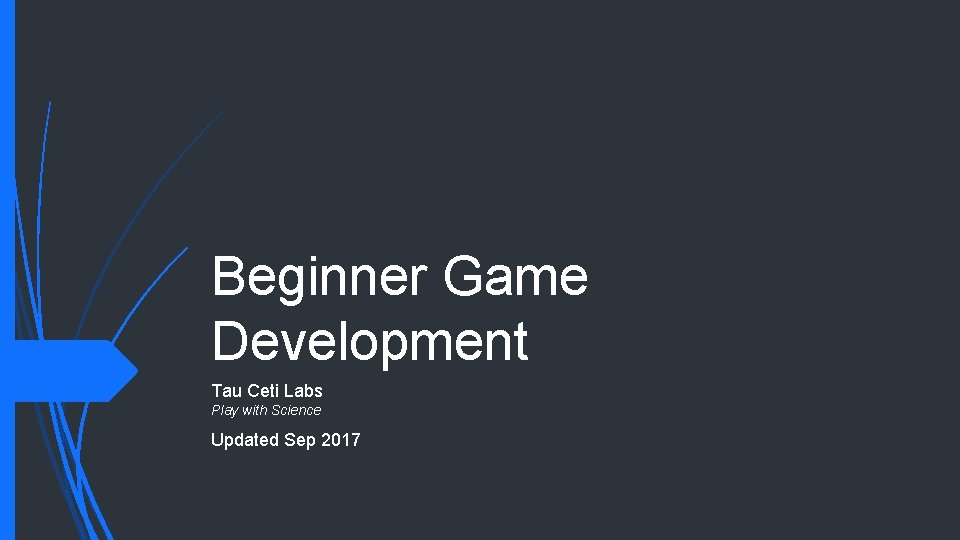 Beginner Game Development Tau Ceti Labs Play with Science Updated Sep 2017 